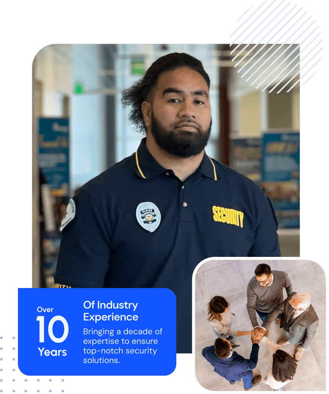 Over 10 years of security industry experience Experienced security guard – Over 10 years of industry expertise